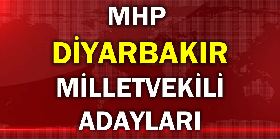 MİLLİYETÇİ HAREKET PARTİSİ DİYARBAKIR MİLLETVEKİLİ ADAY LİSTESİ